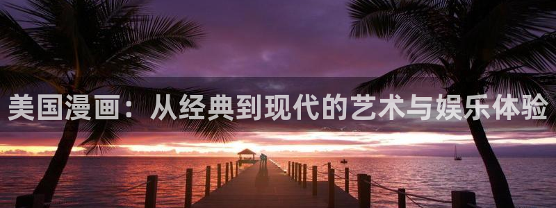漫画全集免费观看下拉式韩漫画：美国漫画：从经典到现代的艺术与娱乐体验